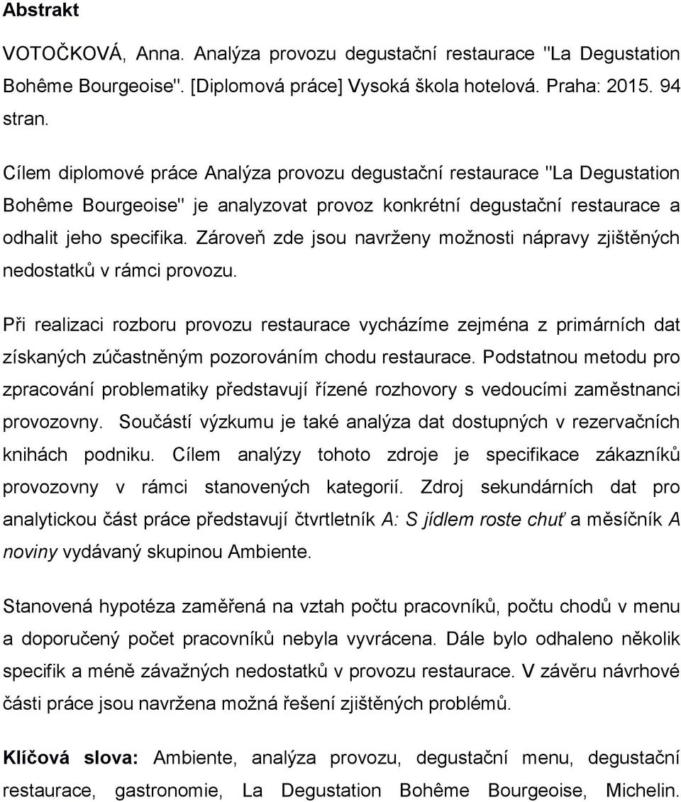 Zároveň zde jsou navrženy možnosti nápravy zjištěných nedostatků v rámci provozu.