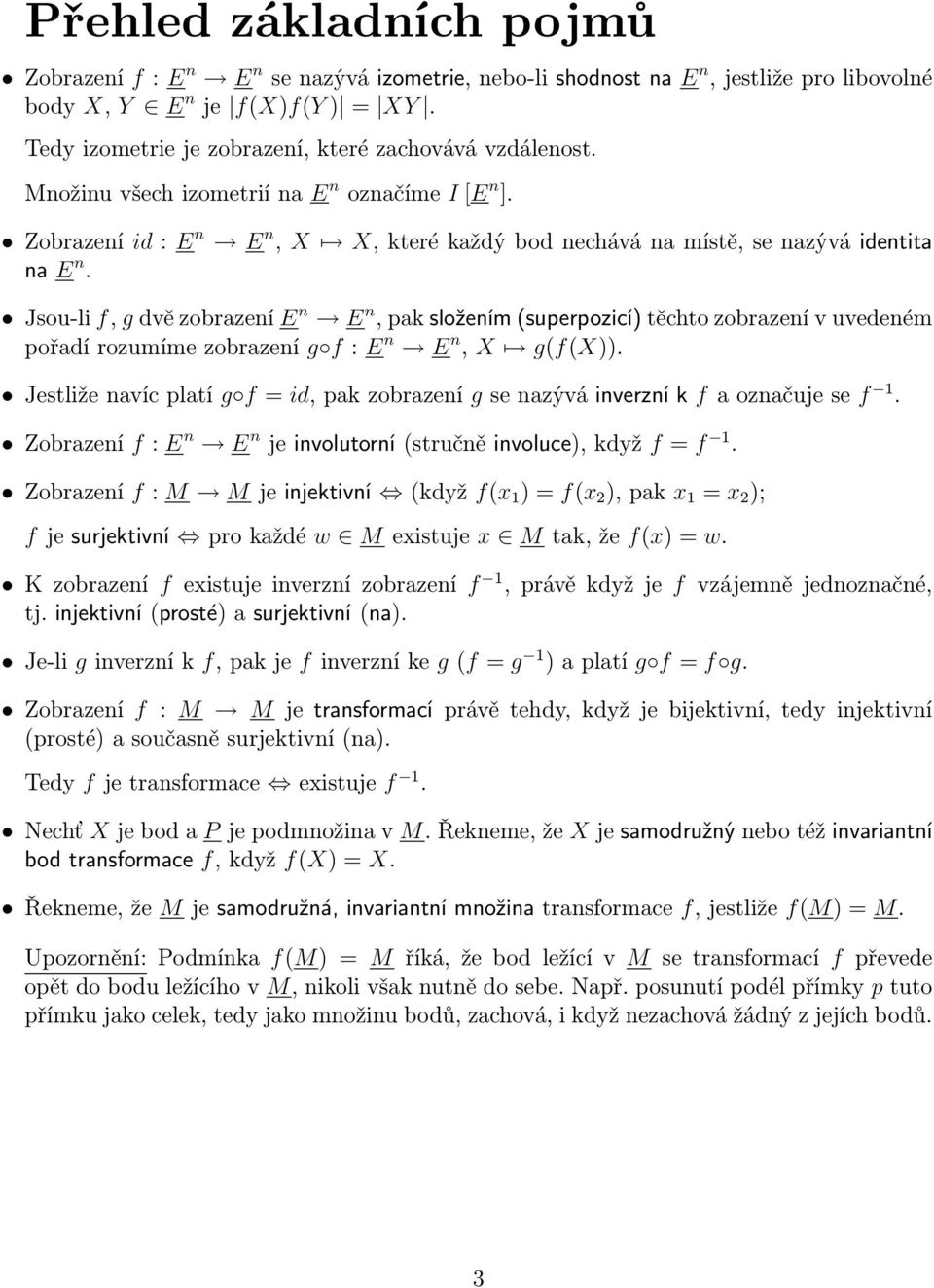 Jsou-li f, g dvě zobrazení E n E n, pak složením (superpozicí) těchto zobrazení v uvedeném pořadí rozumíme zobrazení g f : E n E n, X g(f(x)).