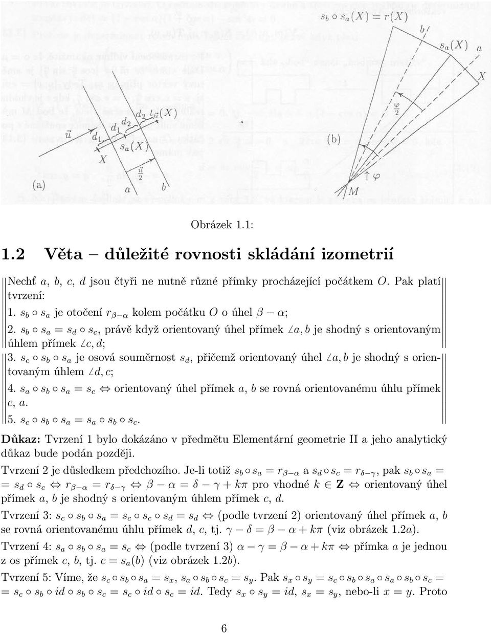 s c s b s a je osová souměrnost s d, přičemž orientovaný úhel a, b je shodný s orientovaným úhlem d, c; 4. s a s b s a = s c orientovaný úhel přímek a, b se rovná orientovanému úhlu přímek c, a. 5.