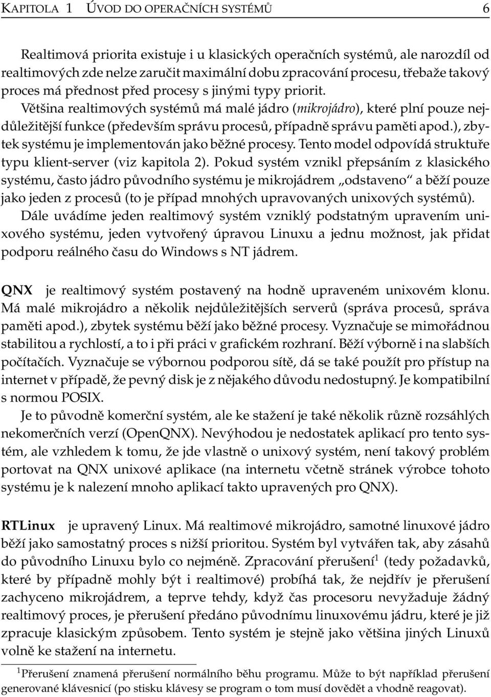 Většina realtimových systémů má malé jádro (mikrojádro), které plní pouze nejdůležitější funkce (především správu procesů, případně správu paměti apod.