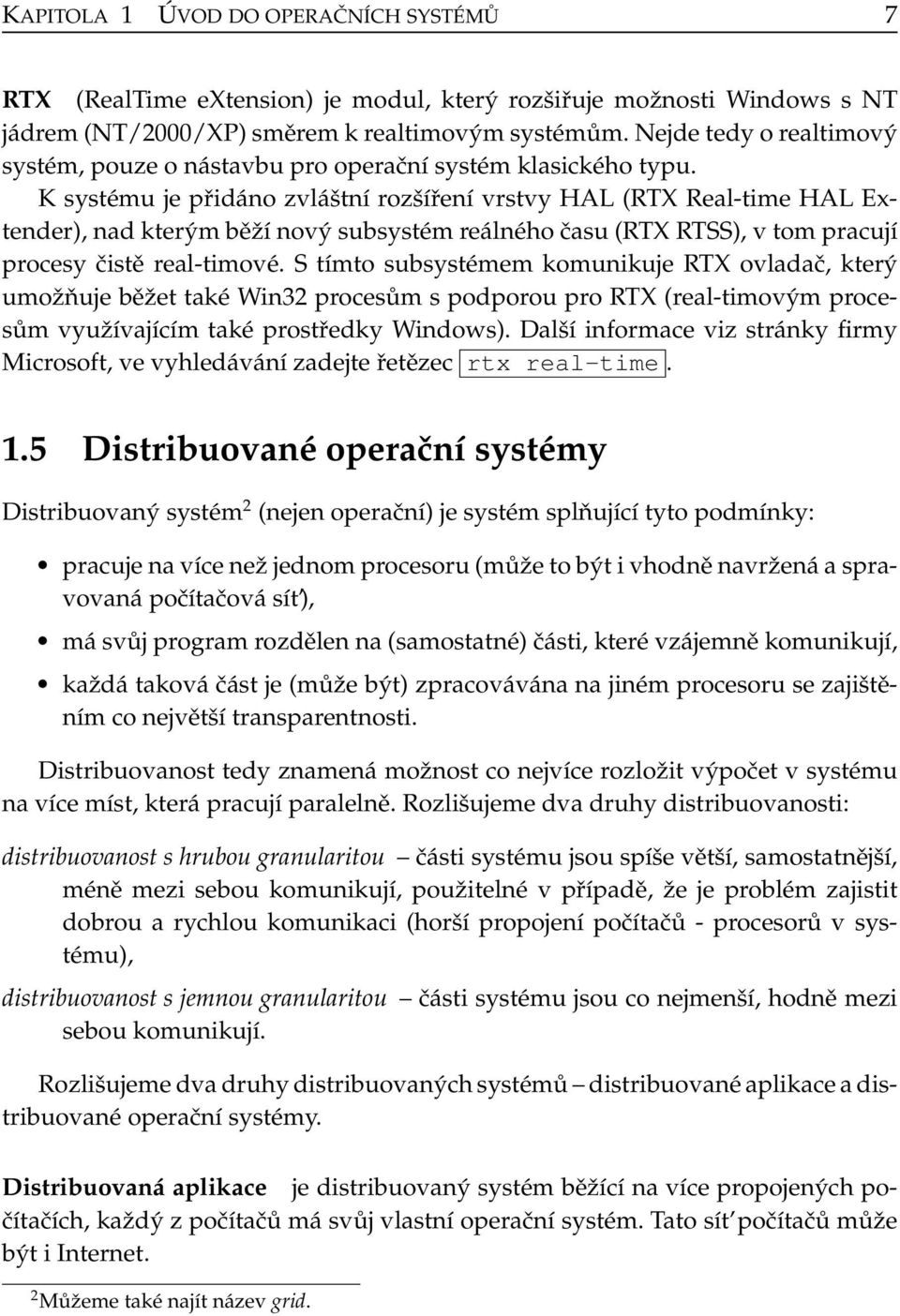 K systému je přidáno zvláštní rozšíření vrstvy HAL (RTX Real-time HAL Extender), nad kterým běží nový subsystém reálného času (RTX RTSS), v tom pracují procesy čistě real-timové.