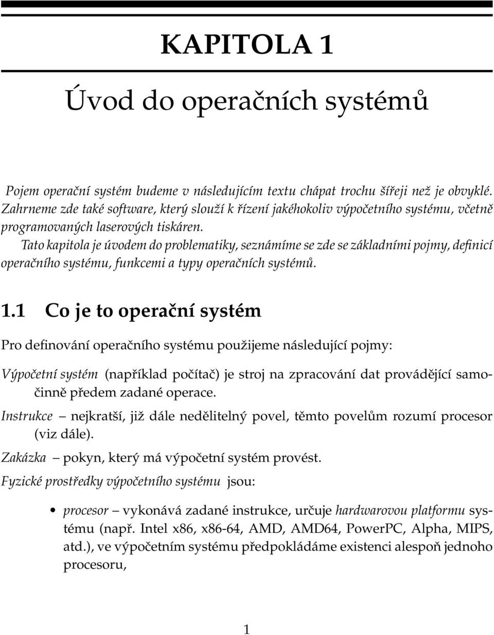 Tato kapitola je úvodem do problematiky, seznámíme se zde se základními pojmy, definicí operačního systému, funkcemi a typy operačních systémů. 1.