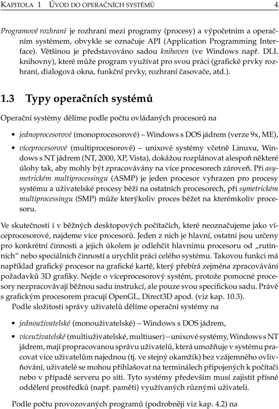 3 Typy operačních systémů Operační systémy dělíme podle počtu ovládaných procesorů na jednoprocesorové (monoprocesorové) Windows s DOS jádrem (verze 9x, ME), víceprocesorové (multiprocesorové)