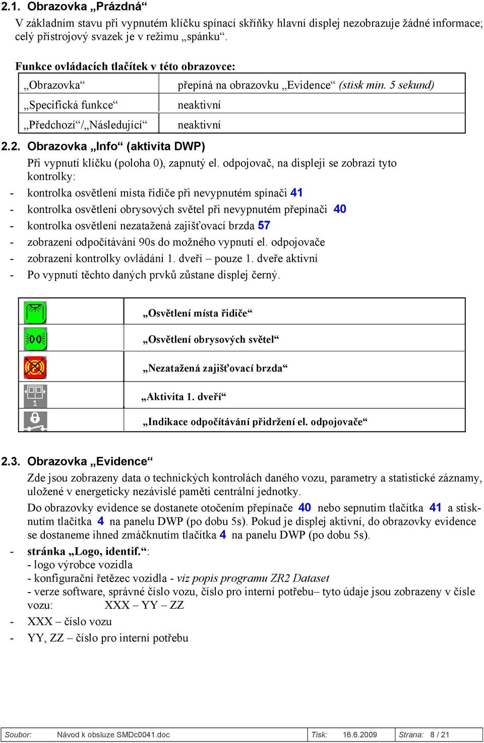 2. Obrazovka Info (aktivita DWP) Při vypnutí klíčku (poloha 0), zapnutý el.