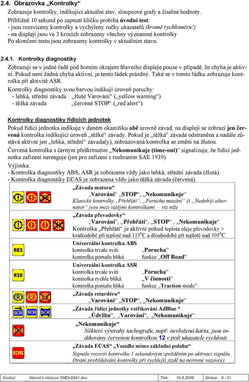 ) - na displeji jsou ve 3 krocích zobrazeny všechny významné kontrolky Po skončení testu jsou zobrazeny kontrolky v aktuálním stavu. 2.4.1.