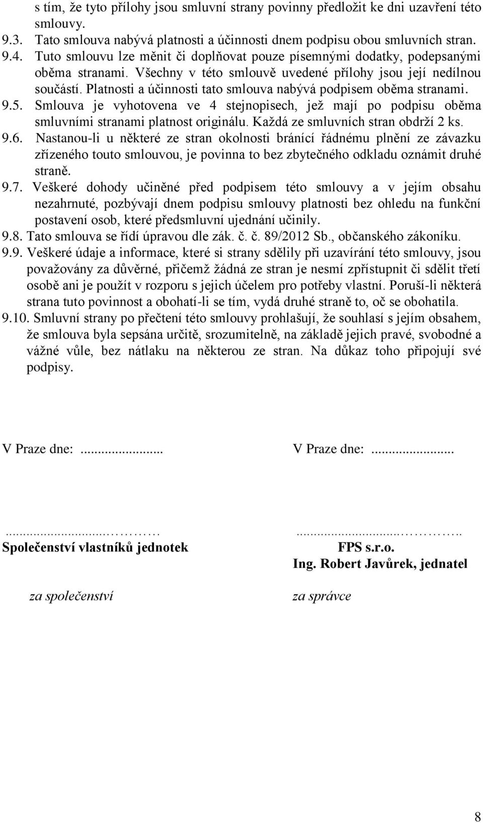 Platnosti a účinnosti tato smlouva nabývá podpisem oběma stranami. 9.5. Smlouva je vyhotovena ve 4 stejnopisech, jež mají po podpisu oběma smluvními stranami platnost originálu.