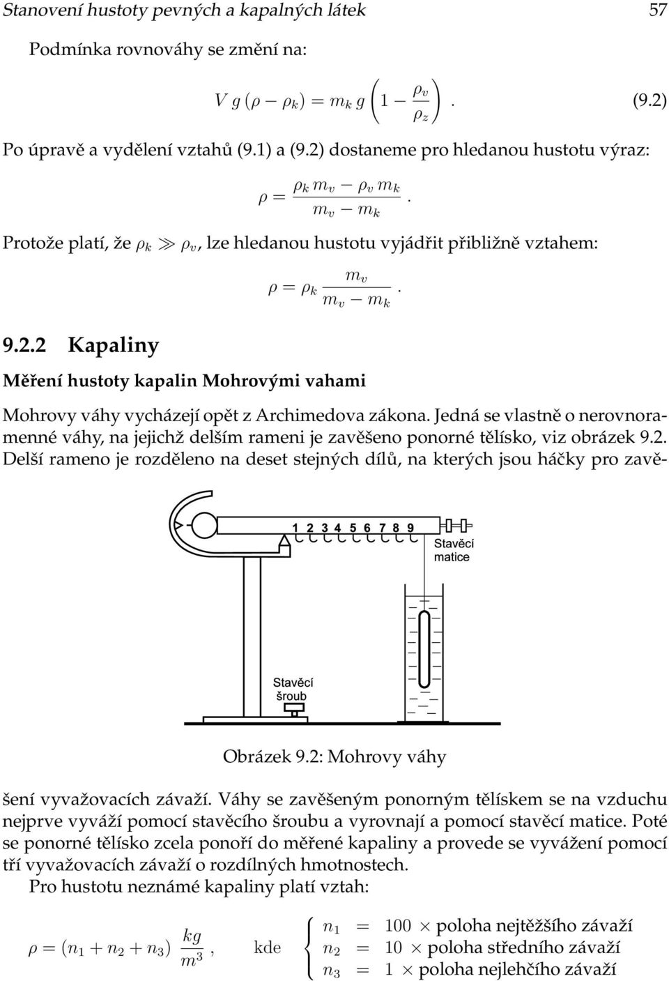 Měření hustoty kapalin Mohrovými vahami Mohrovy váhy vycházejí opět z Archimedova zákona. Jedná se vlastně o nerovnoramenné váhy, na jejichž delším rameni je zavěšeno ponorné tělísko, viz obrázek 9.2.