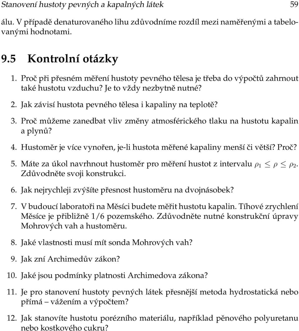 Proč můžeme zanedbat vliv změny atmosférického tlaku na hustotu kapalin a plynů? 4. Hustoměr je více vynořen, je-li hustota měřené kapaliny menší či větší? Proč? 5.