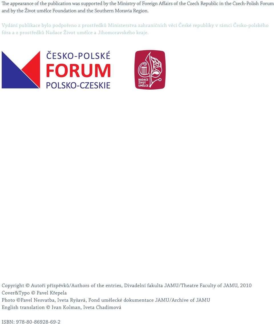 Vydání publikace bylo podpořeno z prostředků Ministerstva zahraničních věcí České republiky v rámci Česko-polského fóra a z prostředků Nadace Život umělce a