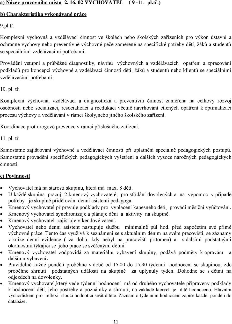 Komplexní výchovná a vzdělávací činnost ve školách nebo školských zařízeních pro výkon ústavní a ochranné výchovy nebo preventivně výchovné péče zaměřené na specifické potřeby dětí, žáků a studentů