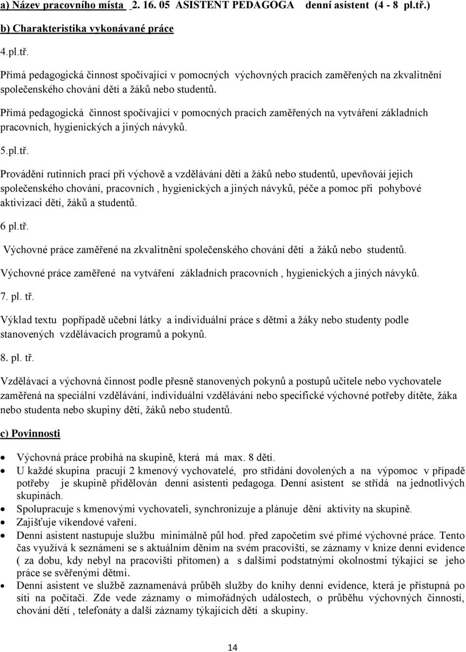 Přímá pedagogická činnost spočívající v pomocných pracích zaměřených na vytváření základních pracovních, hygienických a jiných návyků. 5.pl.tř.