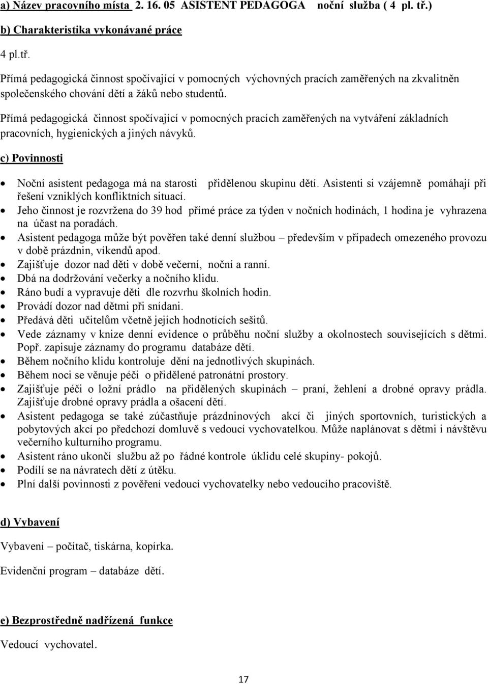 Přímá pedagogická činnost spočívající v pomocných pracích zaměřených na vytváření základních pracovních, hygienických a jiných návyků.