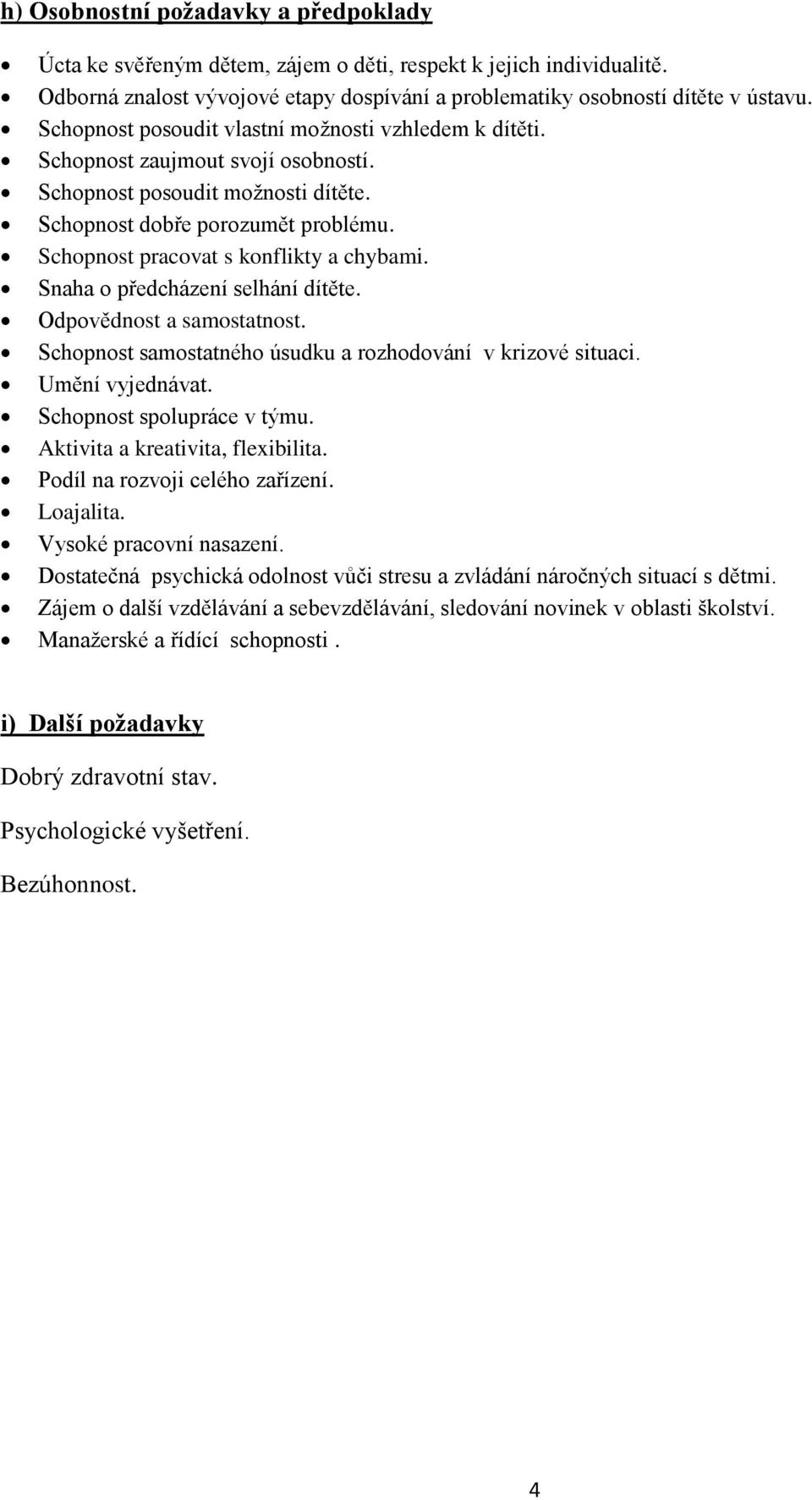 Schopnost pracovat s konflikty a chybami. Snaha o předcházení selhání dítěte. Odpovědnost a samostatnost. Schopnost samostatného úsudku a rozhodování v krizové situaci. Umění vyjednávat.