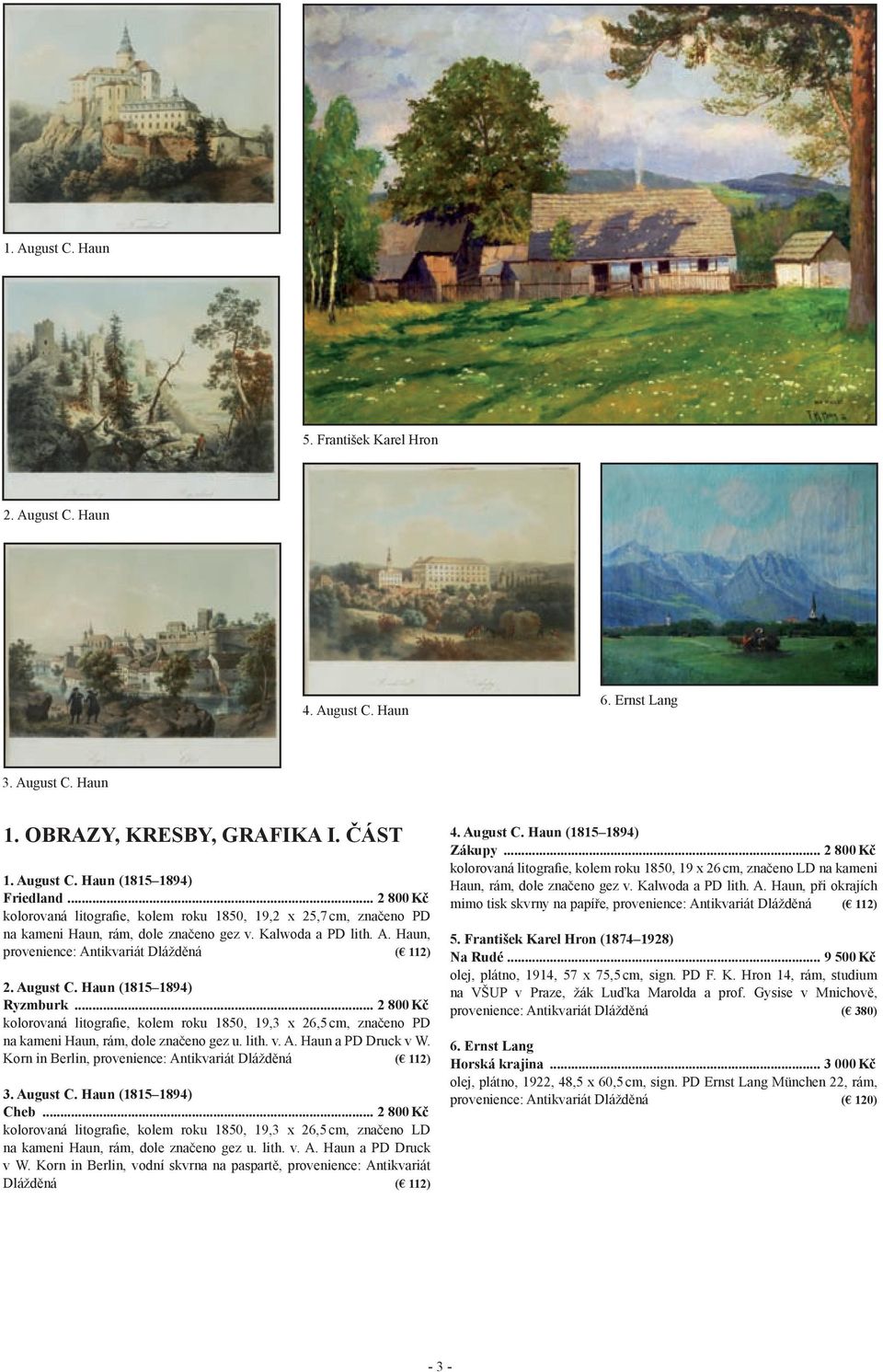 august C. Haun (1815 1894) ryzmburk... 2 800 kč kolorovaná litografie, kolem roku 1850, 19,3 x 26,5 cm, značeno PD na kameni Haun, rám, dole značeno gez u. lith. v. A. Haun a PD Druck v W.