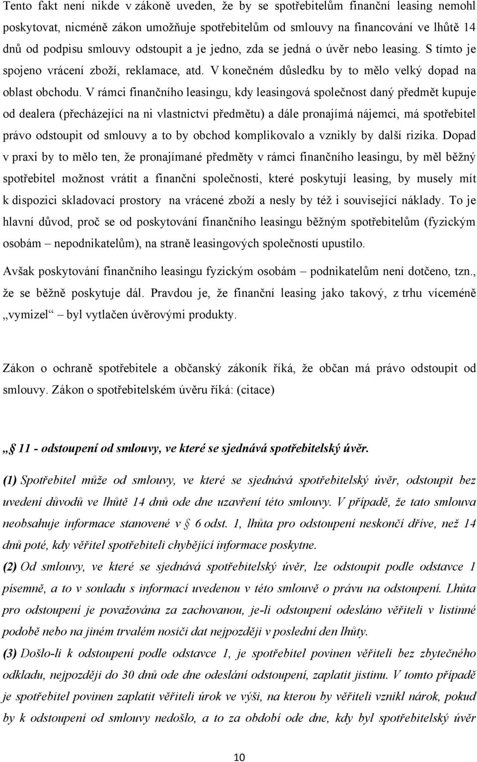 V rámci finančního leasingu, kdy leasingová společnost daný předmět kupuje od dealera (přecházející na ni vlastnictví předmětu) a dále pronajímá nájemci, má spotřebitel právo odstoupit od smlouvy a