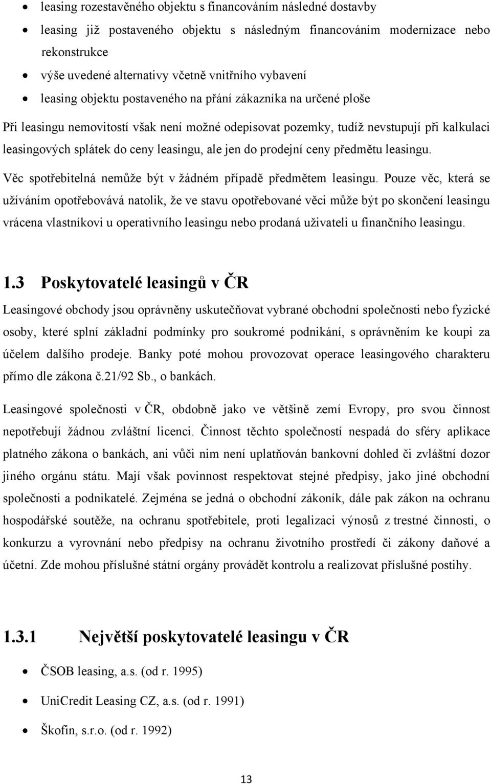 leasingu, ale jen do prodejní ceny předmětu leasingu. Věc spotřebitelná nemůţe být v ţádném případě předmětem leasingu.