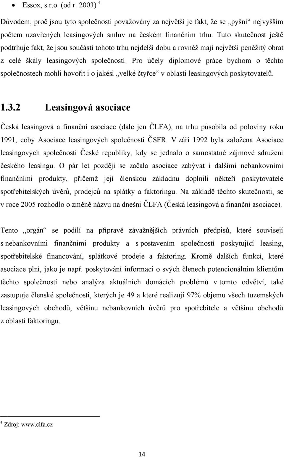 Pro účely diplomové práce bychom o těchto společnostech mohli hovořit i o jakési velké čtyřce v oblasti leasingových poskytovatelů. 1.3.