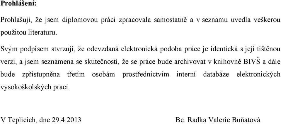 Svým podpisem stvrzuji, ţe odevzdaná elektronická podoba práce je identická s její tištěnou verzí, a jsem