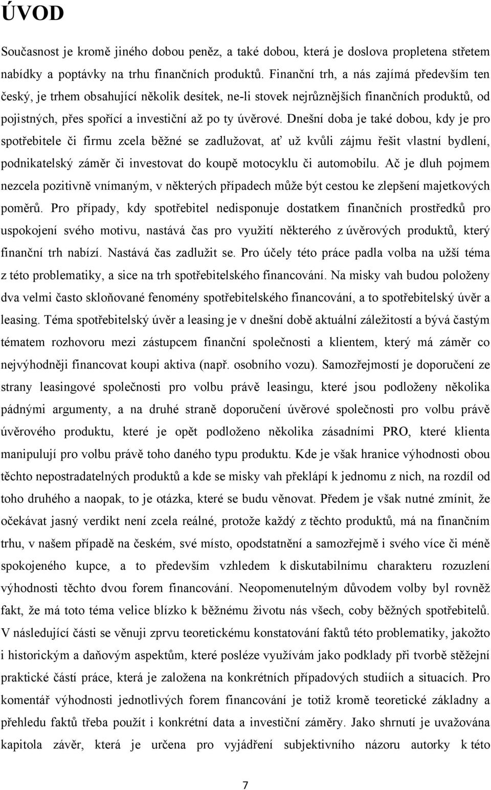 Dnešní doba je také dobou, kdy je pro spotřebitele či firmu zcela běţné se zadluţovat, ať uţ kvůli zájmu řešit vlastní bydlení, podnikatelský záměr či investovat do koupě motocyklu či automobilu.