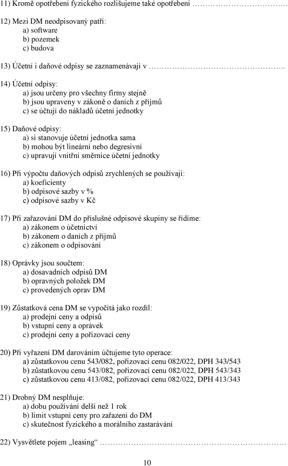 sama b) mohou být lineární nebo degresivní c) upravují vnitřní směrnice účetní jednotky 16) Při výpočtu daňových odpisů zrychlených se používají: a) koeficienty b) odpisové sazby v % c) odpisové