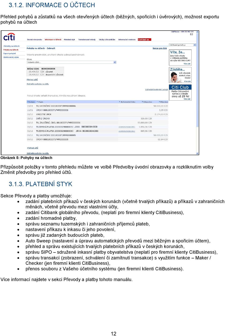 1.3. PLATEBNÍ STYK Sekce Převody a platby umoţňuje: zadání platebních příkazů v českých korunách (včetně trvalých příkazů) a příkazů v zahraničních měnách, včetně převodu mezi vlastními účty, zadání