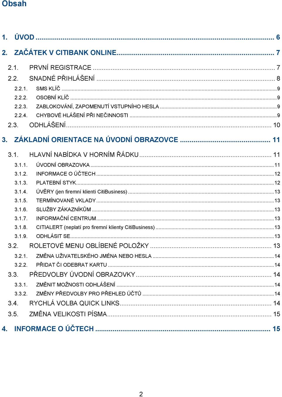 .. 11 3.1.2. INFORMACE O ÚČTECH... 12 3.1.3. PLATEBNÍ STYK... 12 3.1.4. ÚVĚRY (jen firemní klienti CitiBusiness)... 13 3.1.5. TERMÍNOVANÉ VKLADY... 13 3.1.6. SLUŢBY ZÁKAZNÍKŮM... 13 3.1.7.