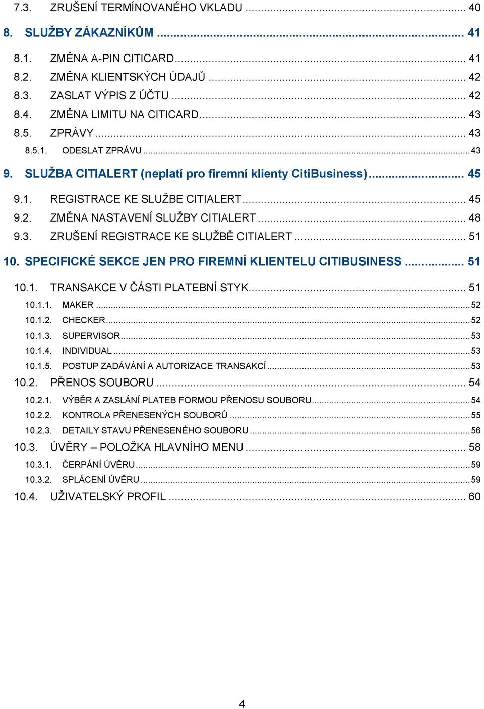 ZMĚNA NASTAVENÍ SLUŢBY CITIALERT... 48 9.3. ZRUŠENÍ REGISTRACE KE SLUŢBĚ CITIALERT... 51 10. SPECIFICKÉ SEKCE JEN PRO FIREMNÍ KLIENTELU CITIBUSINESS... 51 10.1. TRANSAKCE V ČÁSTI PLATEBNÍ STYK... 51 10.1.1. MAKER.