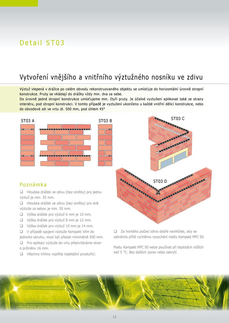 V tomto případě je vyztužení ukončeno u každé vnitřní dělicí konstrukce, nebo do obvodové zdi ve vrtu dl. 500 mm, pod úhlem 45 Det. 8 ST03 A ST03 B ST03 C Det. 17 Det.