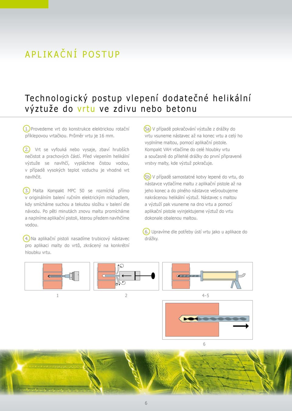 Malta Kompakt MPC 50 se rozmíchá přímo v originálním balení ručním elektrickým míchadlem, kdy smícháme suchou a tekutou složku v balení dle návodu.