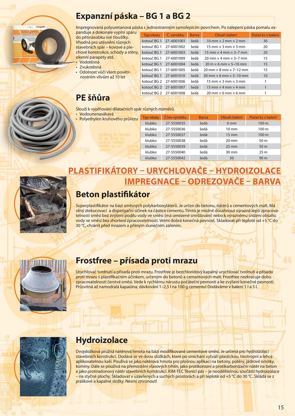 Vhodná pro utěsnění různých kotouč BG 1 27 6001001 šedá 10 mm 2 mm 2 mm 30 stavebních spár kovové a plechové kotouč BG 1 27-6001002 šedá 15 mm 3 mm 3 mm 20 konstrukce, schody a stěny, kotouč BG 1