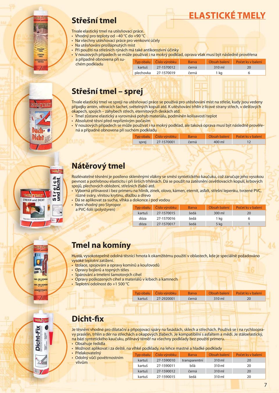 se může používat i na mokrý podklad, oprava však musí být následně prověřena a případně obnovena při su- chém podkladu kartuš 27-1570012 černá 310 ml 20 plechovka 27-1570019 černá 1 kg 6 Střešní tmel