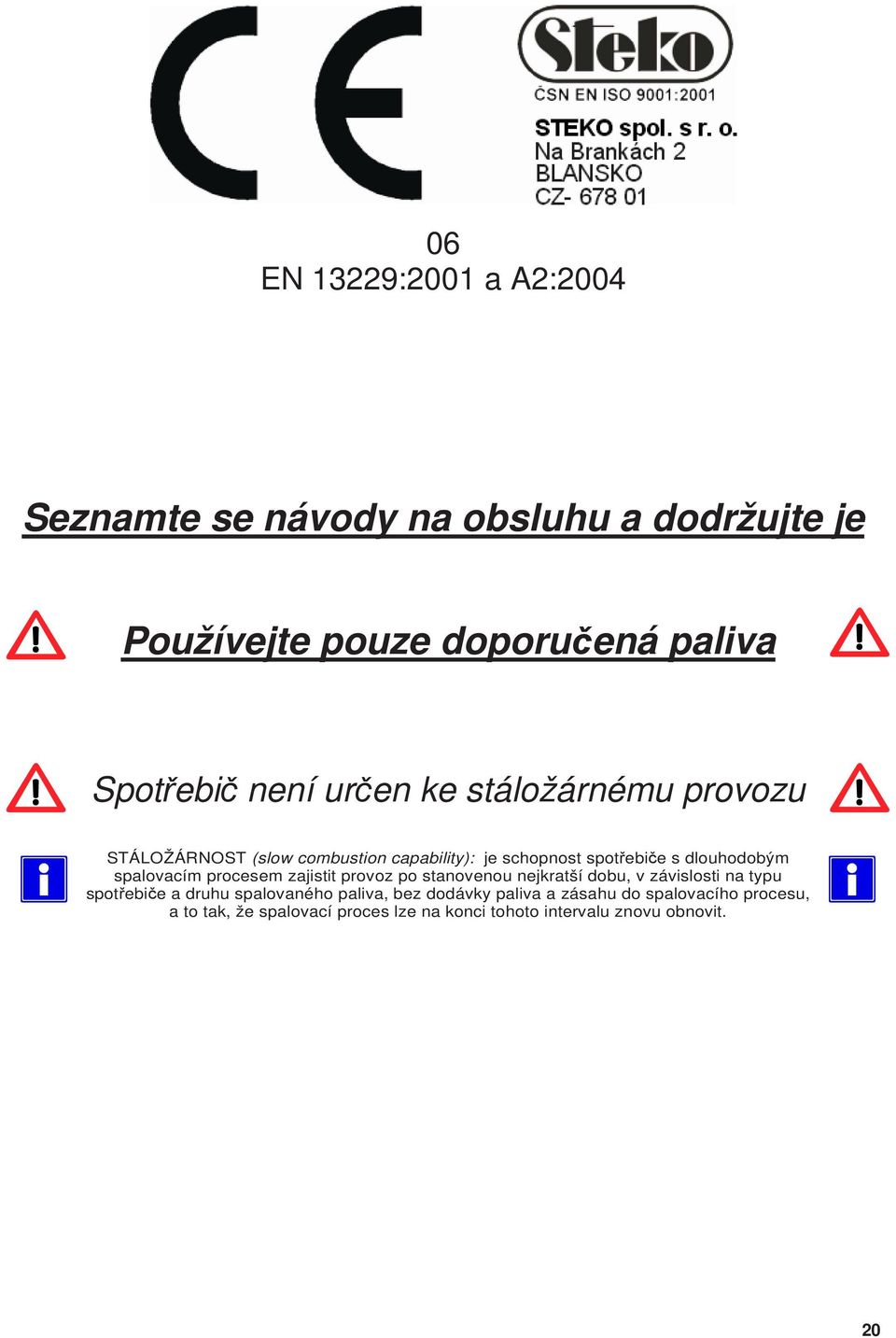 procesem zajistit provoz po stanovenou nejkratší dobu, v závislosti na typu spotřebiče a druhu spalovaného paliva, bez