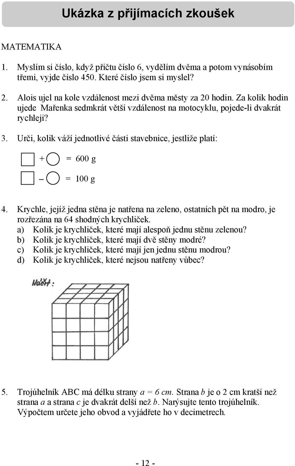 Urči, kolik váží jednotlivé části stavebnice, jestliže platí: + = 600 g = 100 g 4. Krychle, jejíž jedna stěna je natřena na zeleno, ostatních pět na modro, je rozřezána na 64 shodných krychliček.