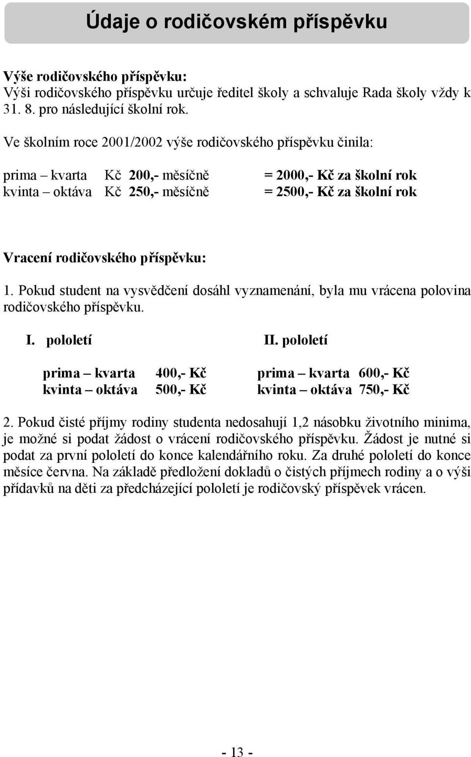 příspěvku: 1. Pokud student na vysvědčení dosáhl vyznamenání, byla mu vrácena polovina rodičovského příspěvku. I. pololetí II.