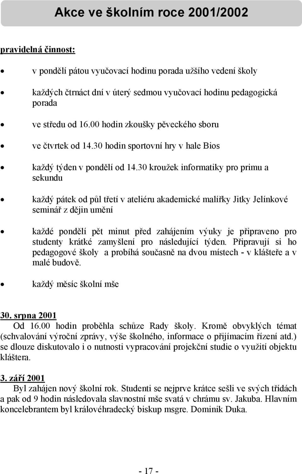 30 kroužek informatiky pro primu a sekundu každý pátek od půl třetí v ateliéru akademické malířky Jitky Jelínkové seminář z dějin umění každé pondělí pět minut před zahájením výuky je připraveno pro