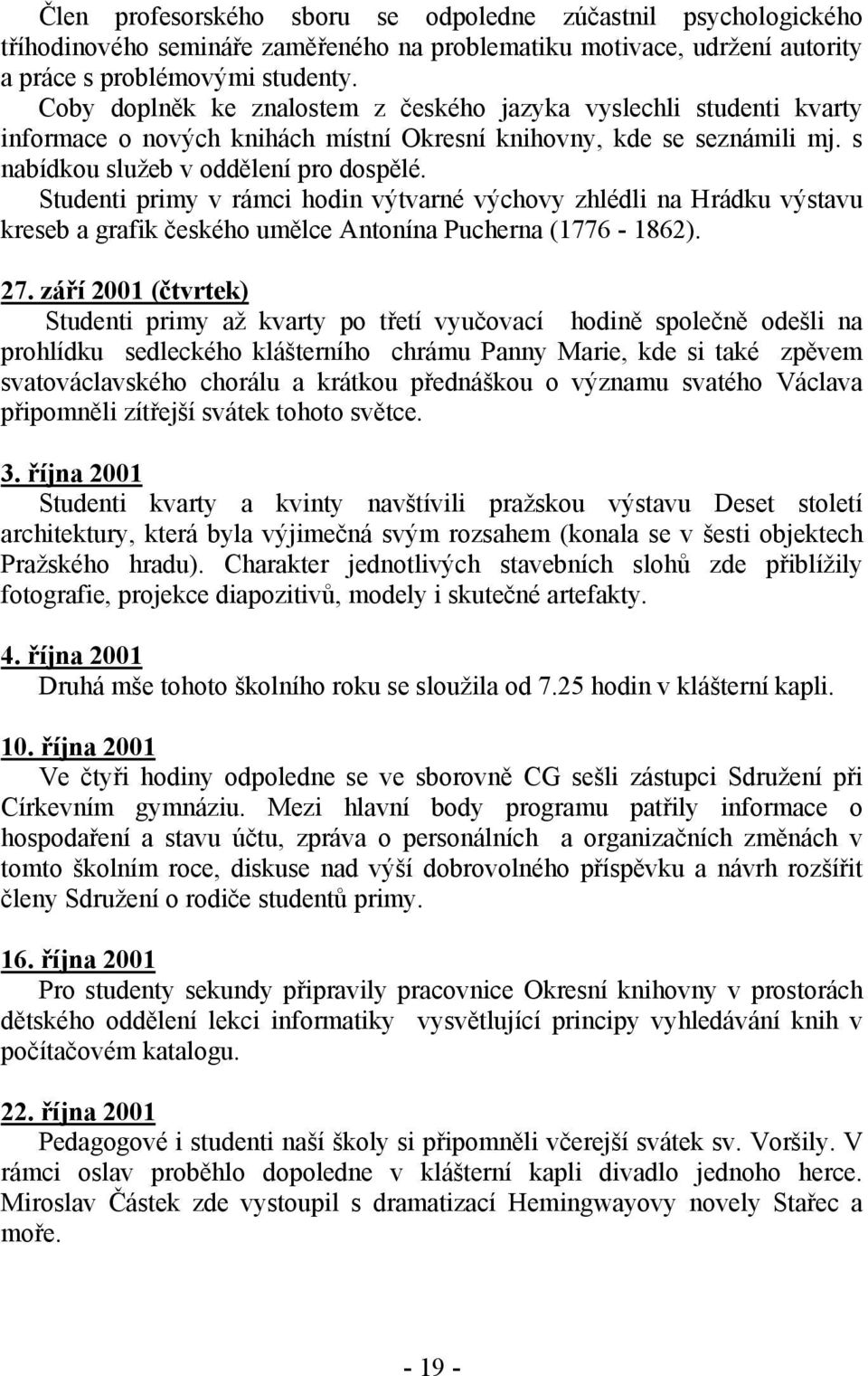 Studenti primy v rámci hodin výtvarné výchovy zhlédli na Hrádku výstavu kreseb a grafik českého umělce Antonína Pucherna (1776-1862). 27.