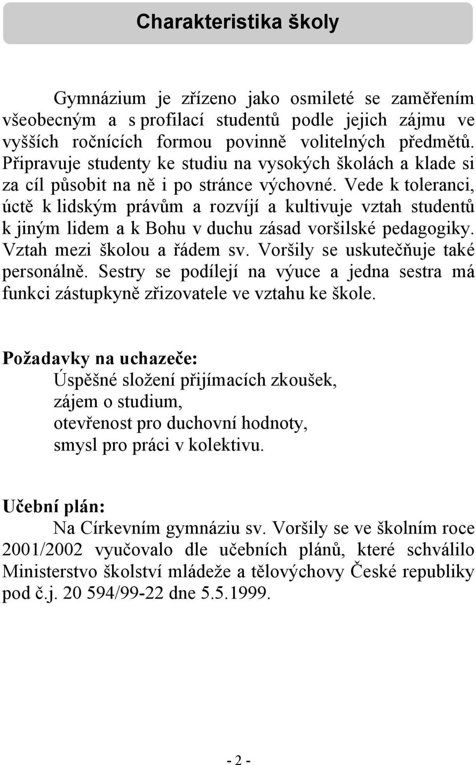 Vede k toleranci, úctě k lidským právům a rozvíjí a kultivuje vztah studentů k jiným lidem a k Bohu v duchu zásad voršilské pedagogiky. Vztah mezi školou a řádem sv.