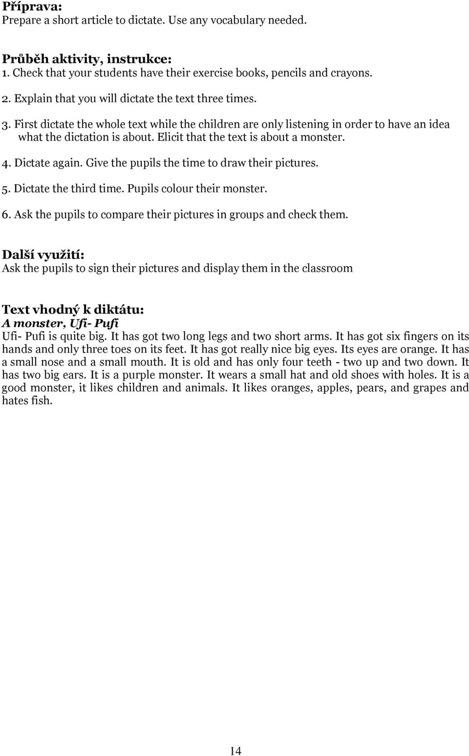 Elicit that the text is about a monster. 4. Dictate again. Give the pupils the time to draw their pictures. 5. Dictate the third time. Pupils colour their monster. 6.
