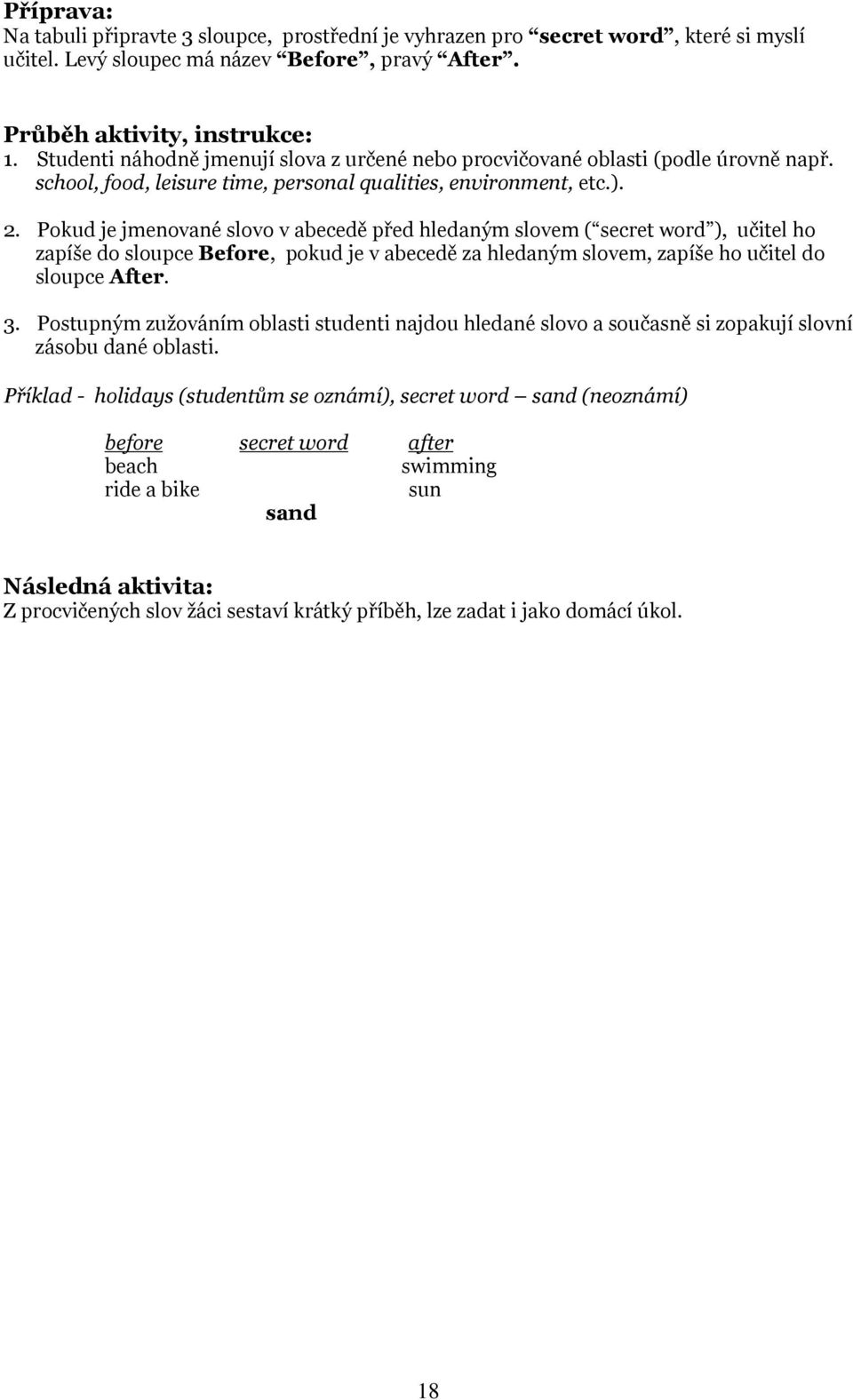 Pokud je jmenované slovo v abecedě před hledaným slovem ( secret word ), učitel ho zapíše do sloupce Before, pokud je v abecedě za hledaným slovem, zapíše ho učitel do sloupce After. 3.