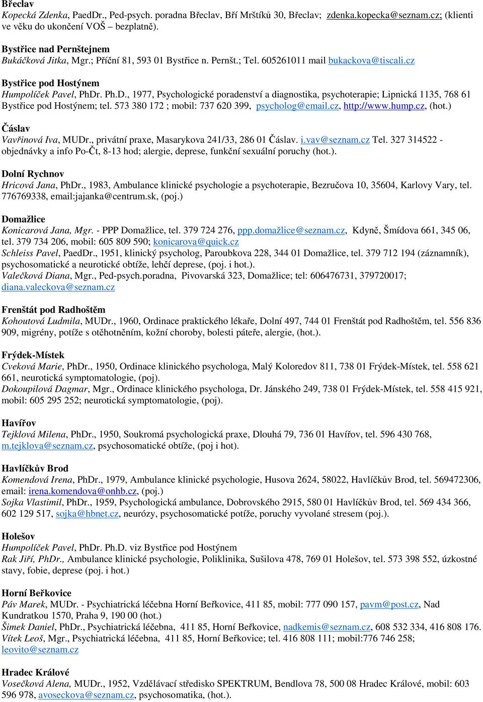 . Ph.D., 1977, Psychologické poradenství a diagnostika, psychoterapie; Lipnická 1135, 768 61 Bystice pod Hostýnem; tel. 573 380 172 ; mobil: 737 620 399, psycholog@email.cz, http://www.hump.cz, (hot.