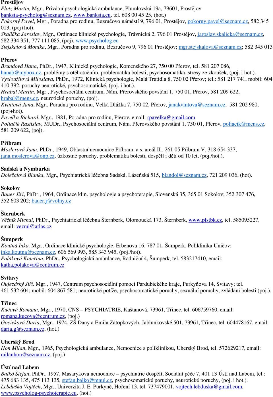 , Ordinace klinické psychologie, Trávnická 2, 796 01 Prostjov, jaroslav.skalicka@seznam.cz, 582 334 351, 777 111 085, (poj). www.psycholog.eu Stejskalová Monika, Mgr.