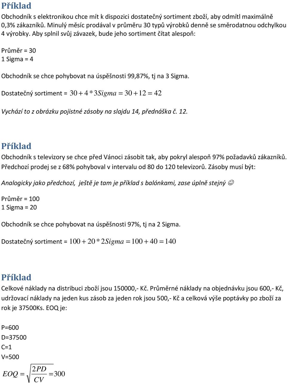 Aby splnil svůj závazek, bude jeho sortiment čítat alespoň: Průměr = 30 1 Sigma = 4 Obchodník se chce pohybovat na úspěšnosti 99,87%, tj na 3 Sigma.