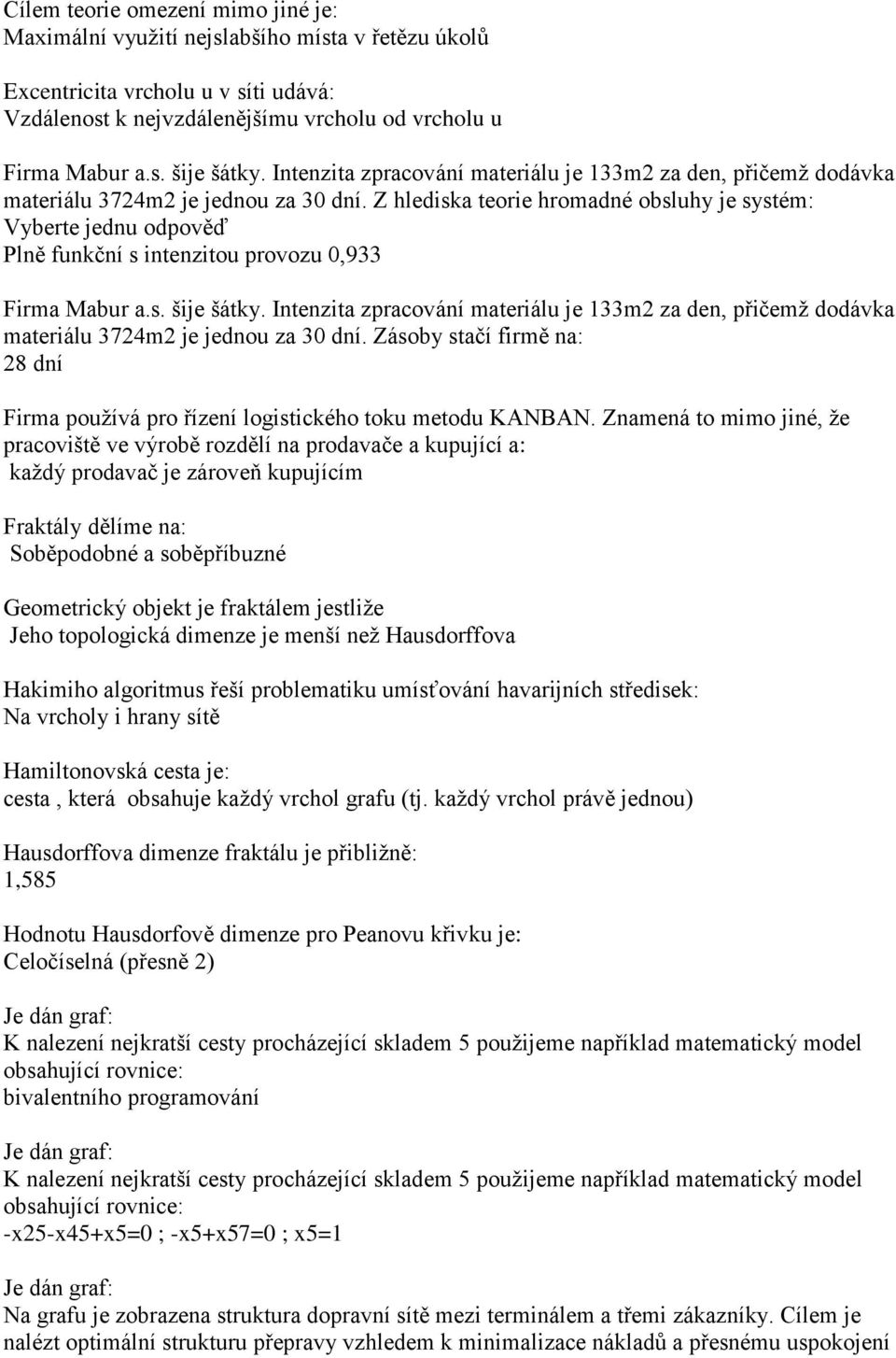 Z hlediska teorie hromadné obsluhy je systém: Vyberte jednu odpověď Plně funkční s intenzitou provozu 0,933 Firma Mabur a.s. šije šátky.