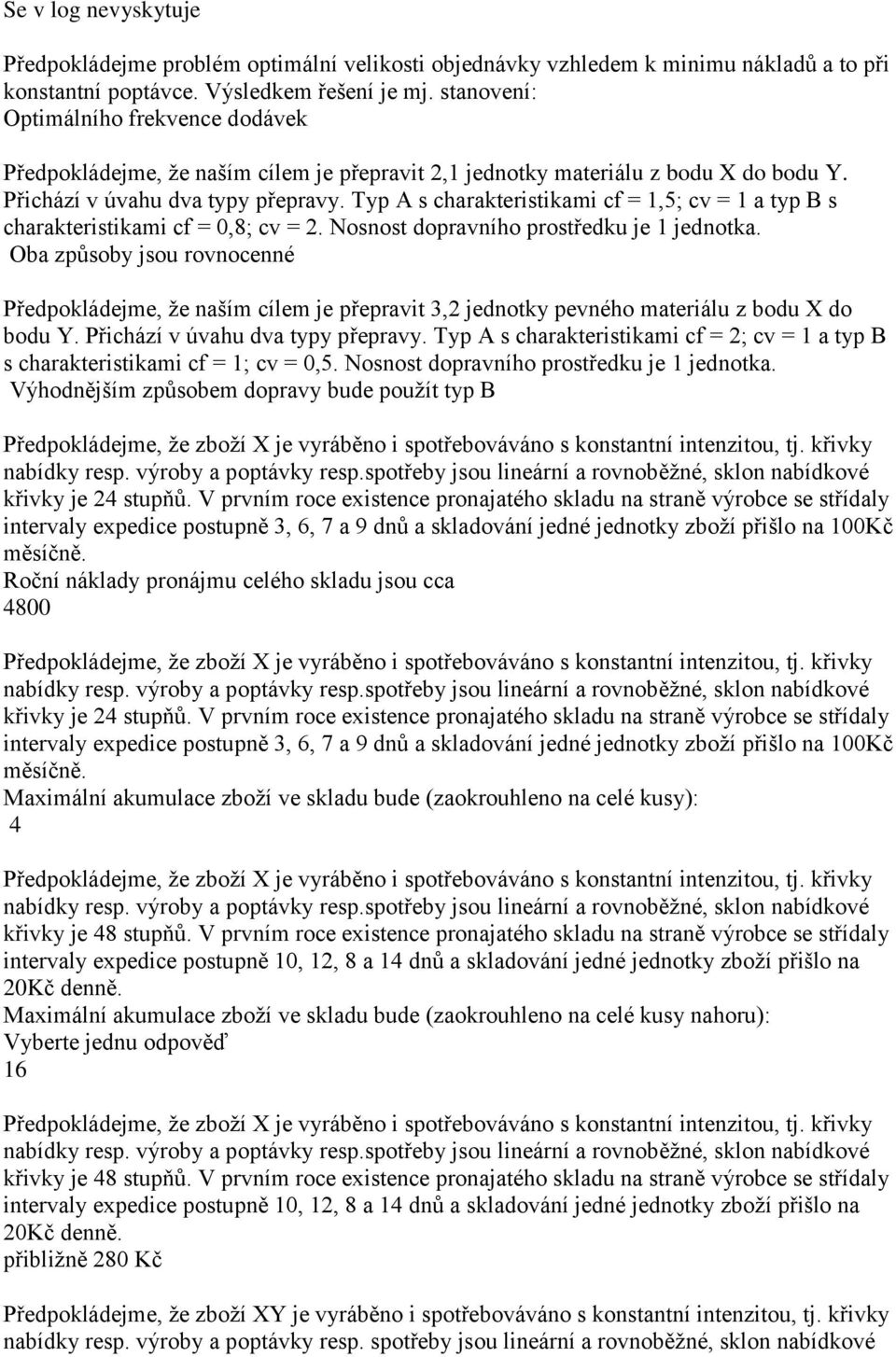 Typ A s charakteristikami cf = 1,5; cv = 1 a typ B s charakteristikami cf = 0,8; cv = 2. Nosnost dopravního prostředku je 1 jednotka.