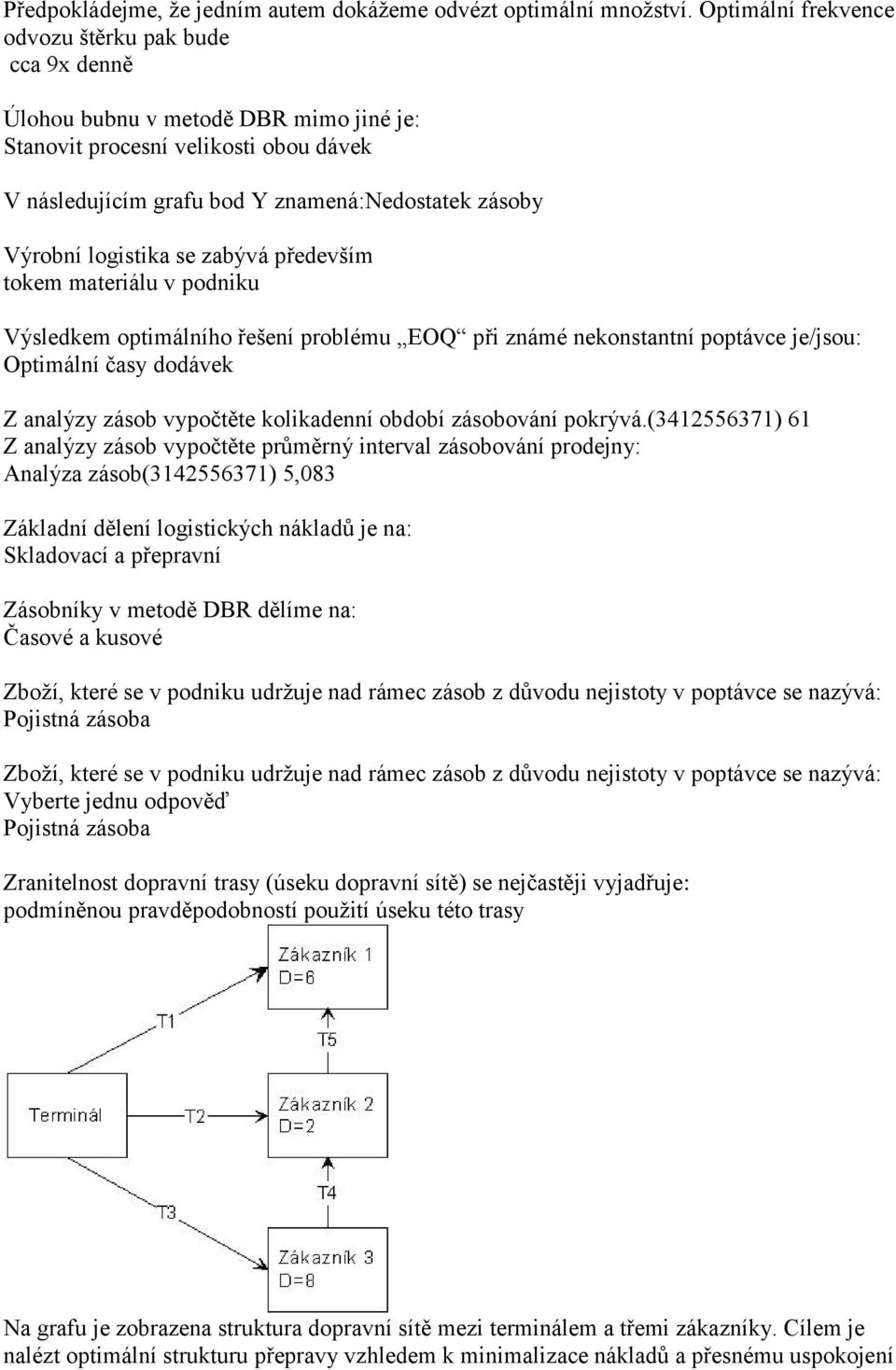 logistika se zabývá především tokem materiálu v podniku Výsledkem optimálního řešení problému EOQ při známé nekonstantní poptávce je/jsou: Optimální časy dodávek Z analýzy zásob vypočtěte kolikadenní