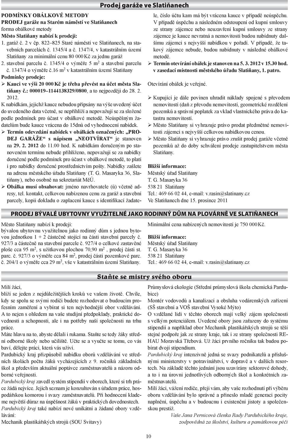 1345/4 o výměře 5 m 2 a stavební parcelu č. 1347/4 o výměře č.16 m 2 v katastrálním území Slatiňany Podmínky prodeje: Kauci ve výši 20 000 Kč je třeba převést na účet města Slatiňany č.