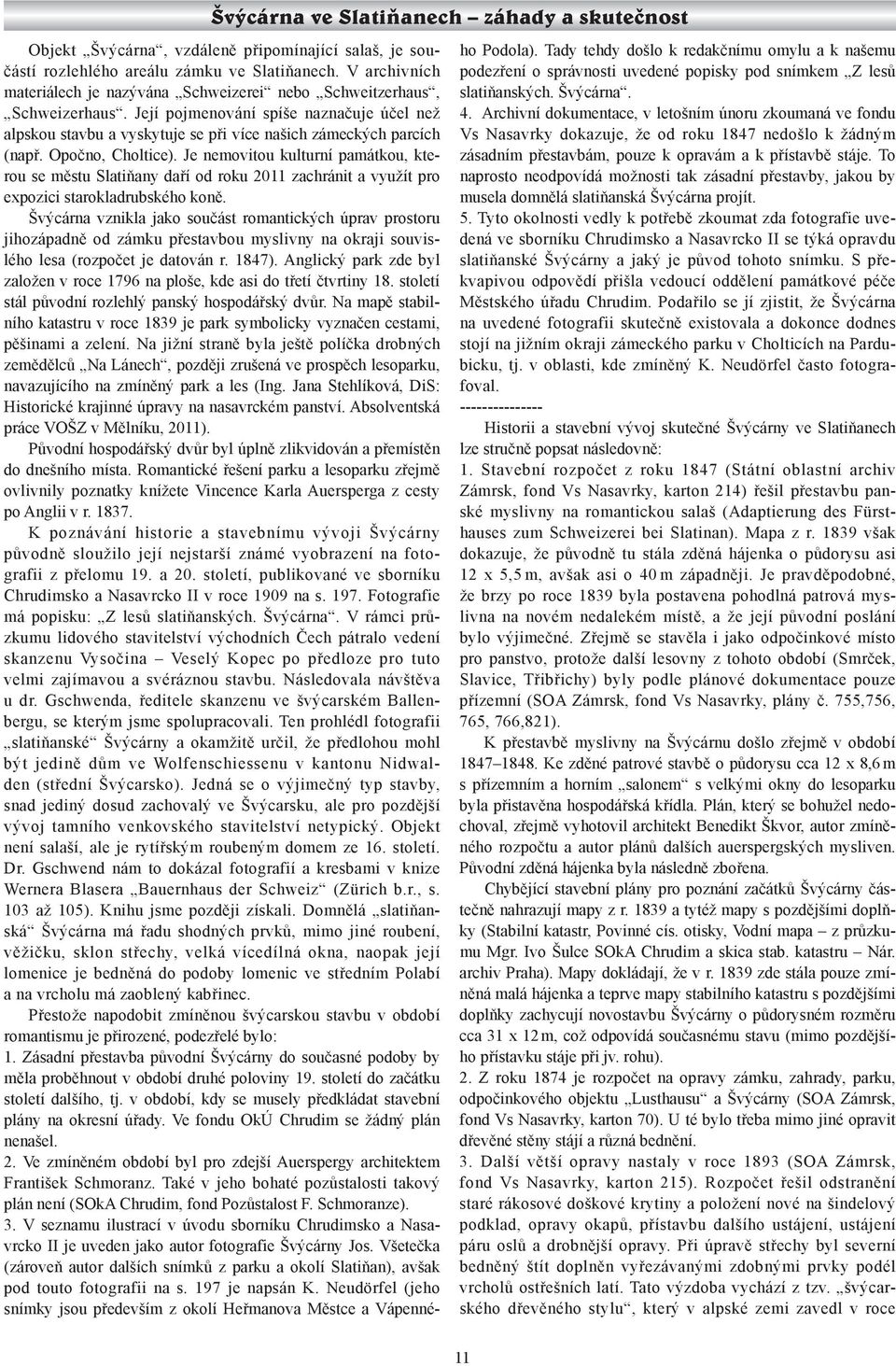 Opočno, Choltice). Je nemovitou kulturní památkou, kterou se městu Slatiňany daří od roku 2011 zachránit a využít pro expozici starokladrubského koně.