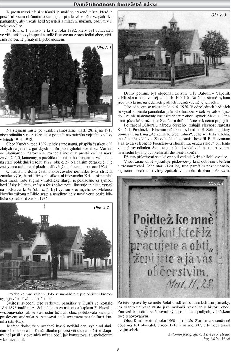 Pamětihodnosti kunečské návsi Obr. č. 3 Obr. č. 1 Na stejném místě po vzniku samostatné vlasti 28. října 1918 obec odhalila v roce 1926 další pomník nevrátivším vojínům z války v letech 1914 1918.