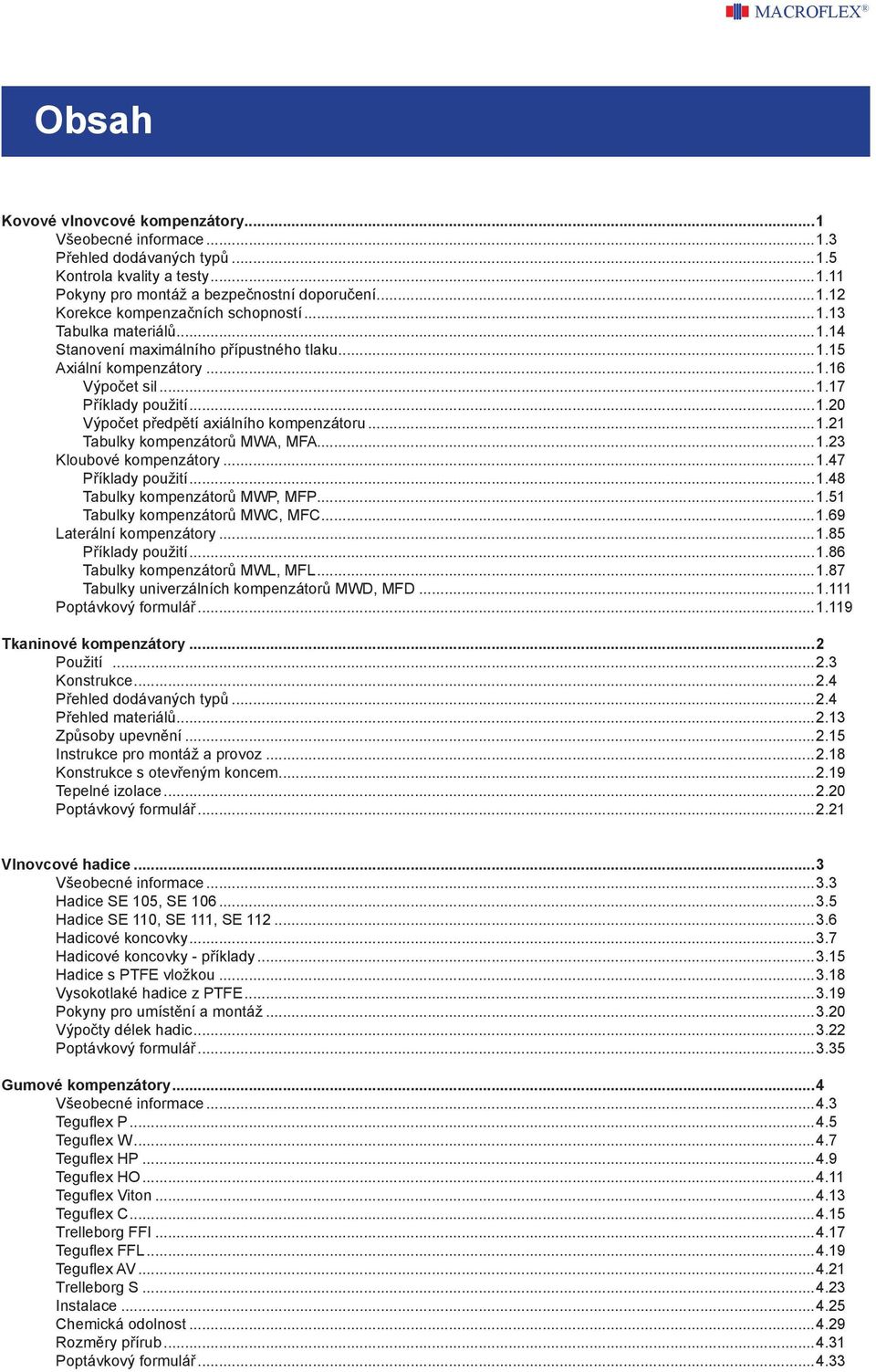 ..1.23 Kloubové kompenzátory...1.47 Příklay použití...1.48 Tabulky kompenzátorů MWP, MFP...1.51 Tabulky kompenzátorů MWC, MFC...1.69 Laterální kompenzátory...1.85 Příklay použití...1.86 Tabulky kompenzátorů MWL, MFL.