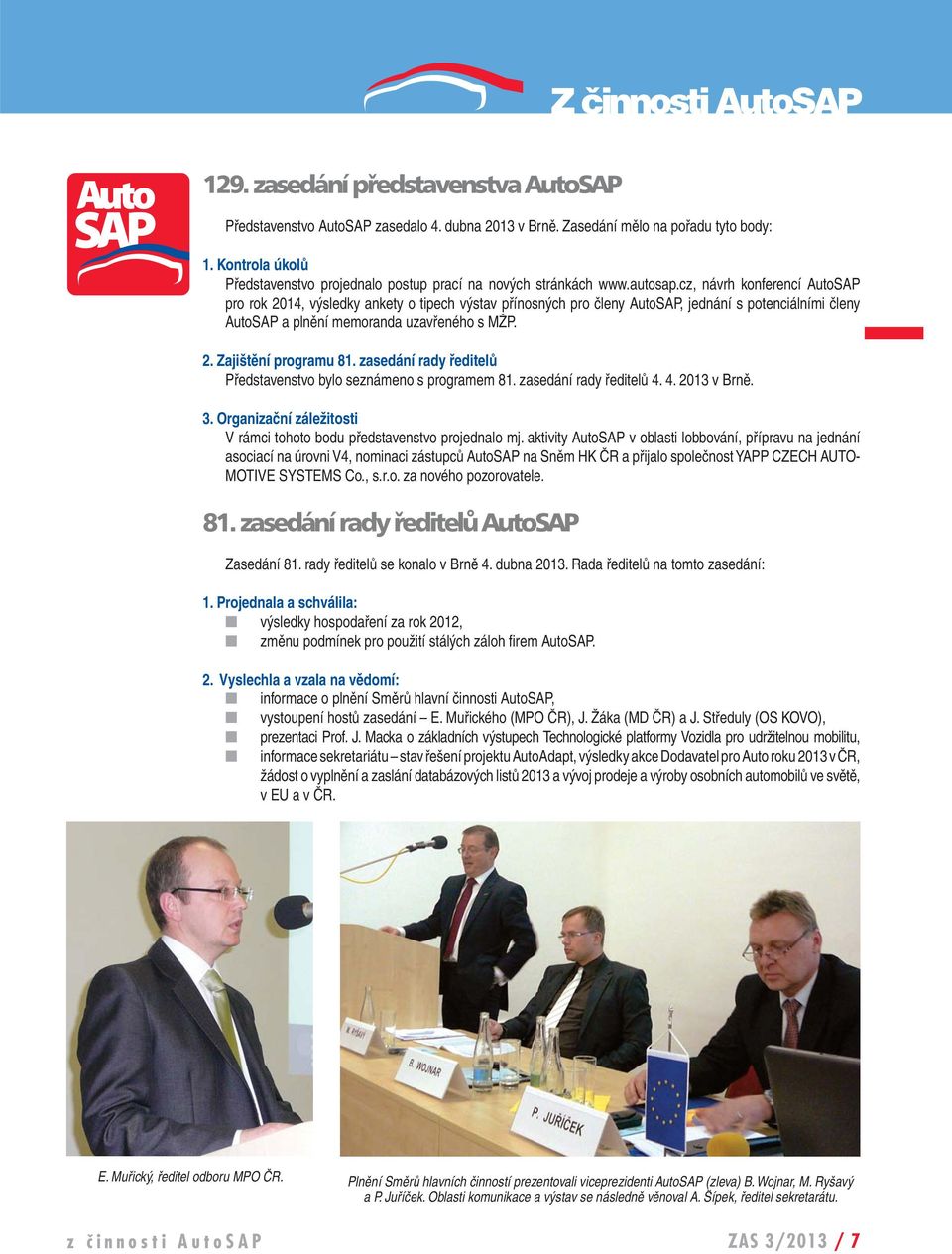 cz, návrh konferencí AutoSAP pro rok 2014, výsledky ankety o tipech výstav přínosných pro členy AutoSAP, jednání s potenciálními členy AutoSAP a plnění memoranda uzavřeného s MŽP. 2. Zajištění programu 81.